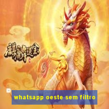 whatsapp oeste sem filtro